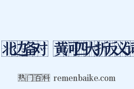 北边备对·黄河四大折反义词是什么意思的图片